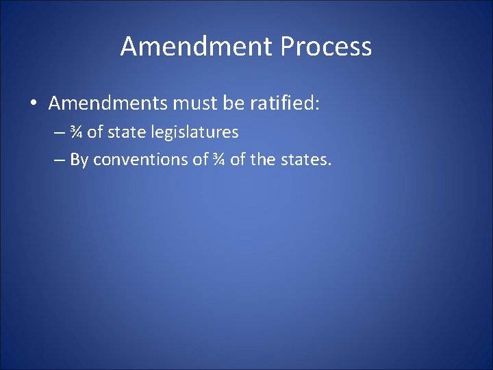 Amendment Process • Amendments must be ratified: – ¾ of state legislatures – By