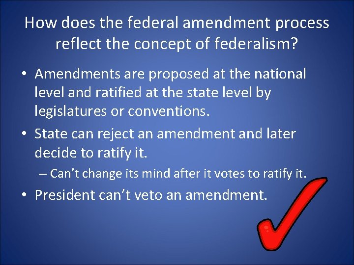 How does the federal amendment process reflect the concept of federalism? • Amendments are