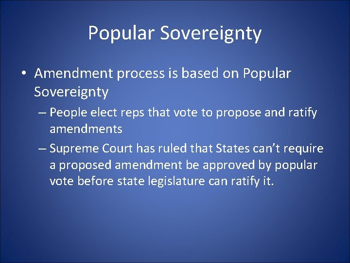 Popular Sovereignty • Amendment process is based on Popular Sovereignty – People elect reps