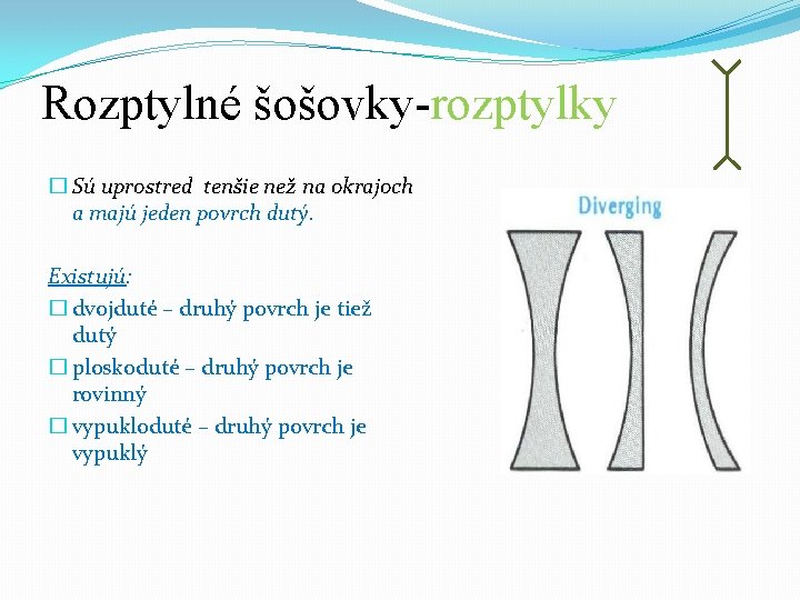 Rozptylné šošovky-rozptylky � Sú uprostred tenšie než na okrajoch a majú jeden povrch dutý.