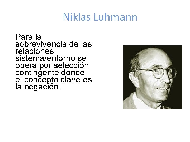 Niklas Luhmann Para la sobrevivencia de las relaciones sistema/entorno se opera por selección contingente