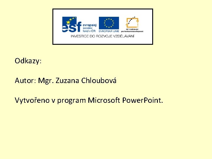 Odkazy: Autor: Mgr. Zuzana Chloubová Vytvořeno v program Microsoft Power. Point. 