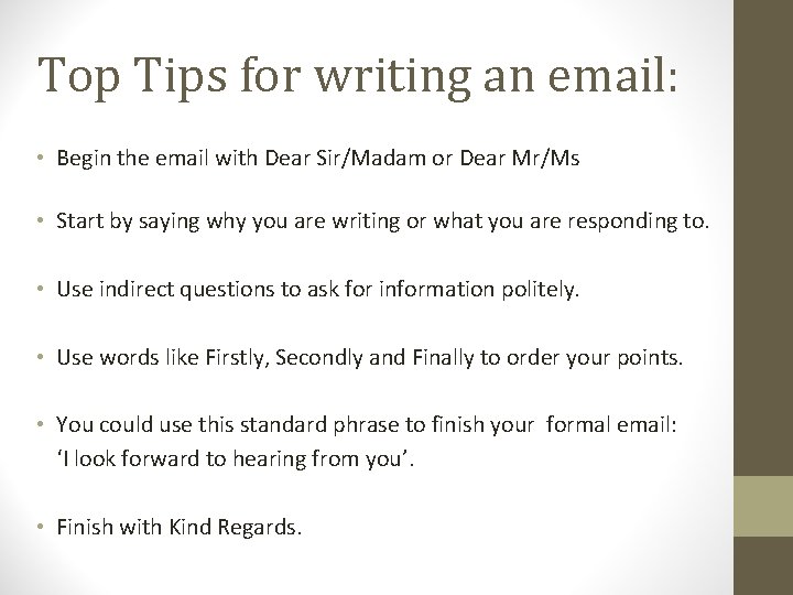 Top Tips for writing an email: • Begin the email with Dear Sir/Madam or