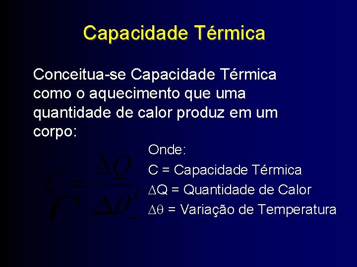 Capacidade Térmica Conceitua-se Capacidade Térmica como o aquecimento que uma quantidade de calor produz