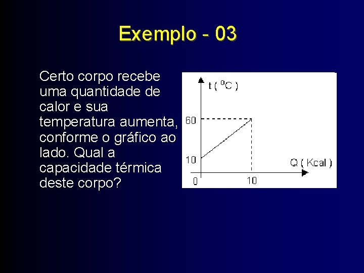 Exemplo - 03 Certo corpo recebe uma quantidade de calor e sua temperatura aumenta,