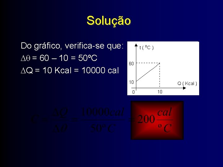 Solução Do gráfico, verifica-se que: = 60 – 10 = 50ºC Q = 10