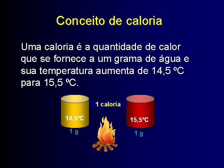 Conceito de caloria Uma caloria é a quantidade de calor que se fornece a