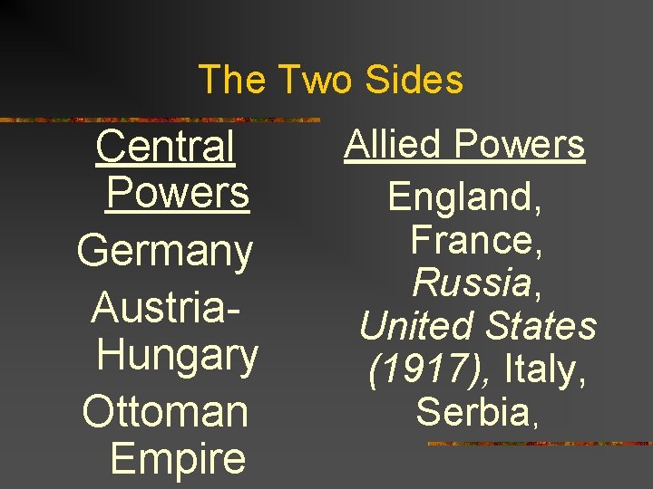 The Two Sides Central Powers Germany Austria. Hungary Ottoman Empire Allied Powers England, France,