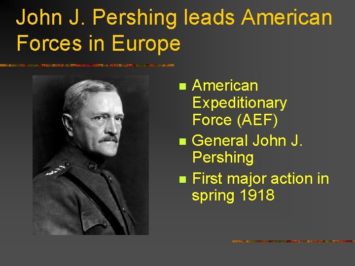 John J. Pershing leads American Forces in Europe n n n American Expeditionary Force