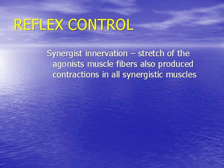 REFLEX CONTROL Synergist innervation – stretch of the agonists muscle fibers also produced contractions