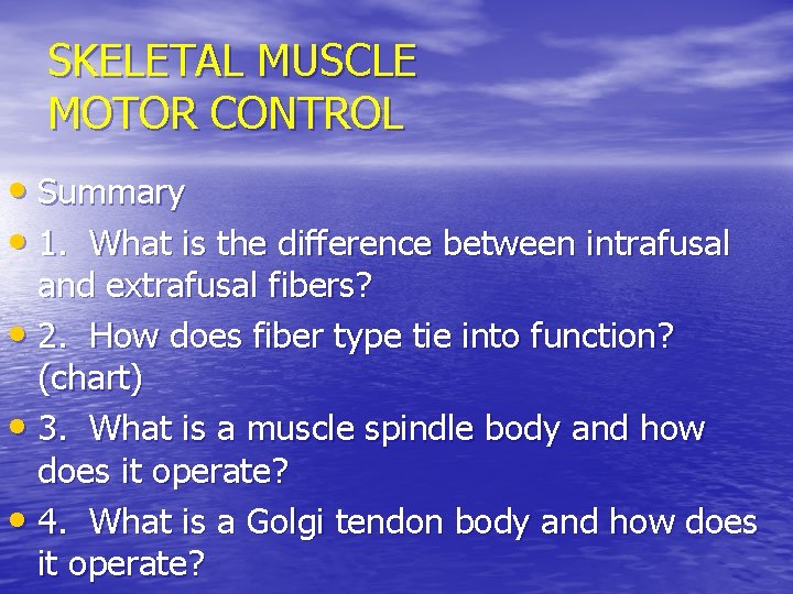 SKELETAL MUSCLE MOTOR CONTROL • Summary • 1. What is the difference between intrafusal
