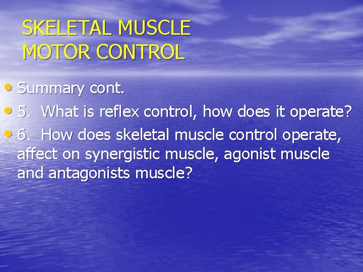 SKELETAL MUSCLE MOTOR CONTROL • Summary cont. • 5. What is reflex control, how