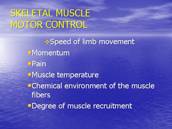 SKELETAL MUSCLE MOTOR CONTROL v. Speed of limb movement • Momentum • Pain •
