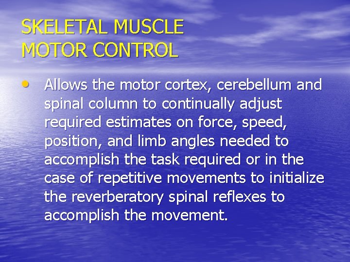 SKELETAL MUSCLE MOTOR CONTROL • Allows the motor cortex, cerebellum and spinal column to
