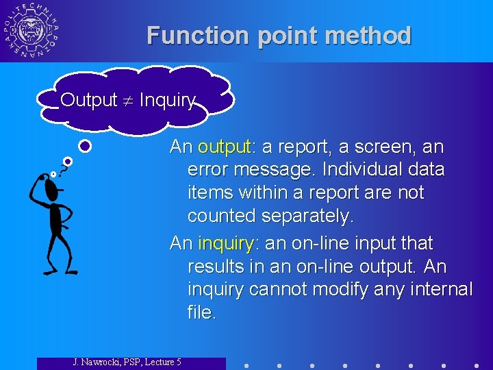 Function point method Output Inquiry An output: a report, a screen, an error message.