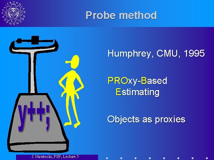 Probe method Humphrey, CMU, 1995 PROxy-Based Estimating Objects as proxies J. Nawrocki, PSP, Lecture