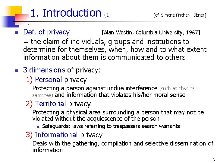 1. Introduction (1) n n [cf. Simone Fischer-Hübner] Def. of privacy [Alan Westin, Columbia