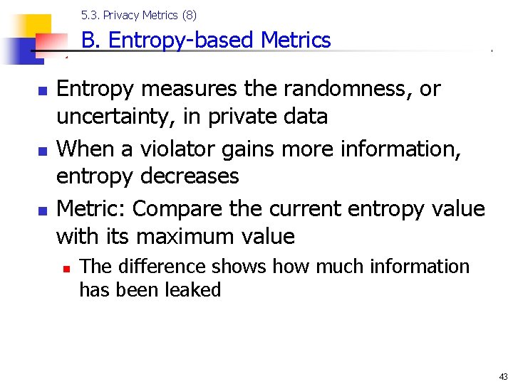 5. 3. Privacy Metrics (8) B. Entropy-based Metrics n n n Entropy measures the