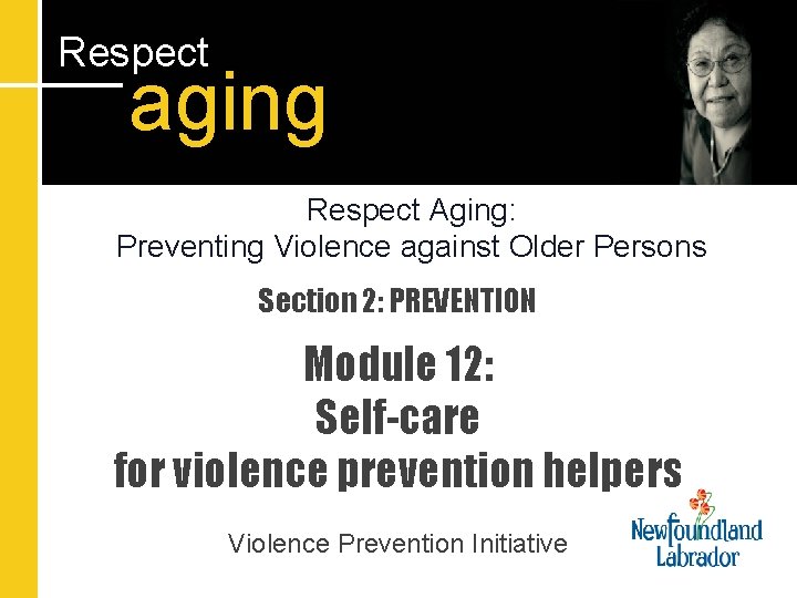 Respect aging Respect Aging: Preventing Violence against Older Persons Section 2: PREVENTION Module 12: