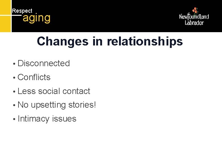 Respect aging Changes in relationships • Disconnected • Conflicts • Less • No social