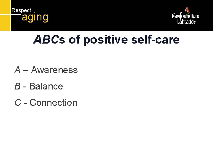 Respect aging ABCs of positive self-care A – Awareness B - Balance C -