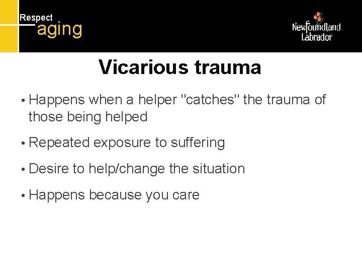 Respect aging Vicarious trauma • Happens when a helper "catches" the trauma of those Respect aging Vicarious trauma • Happens when a helper "catches" the trauma of those