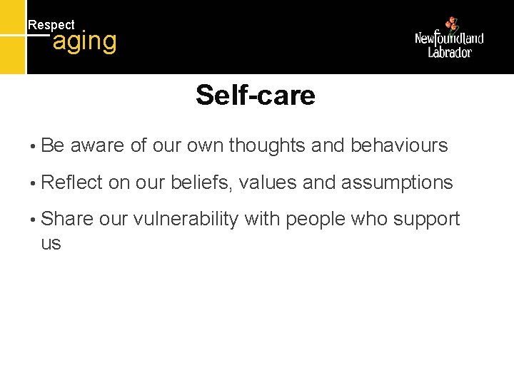 Respect aging Self-care • Be aware of our own thoughts and behaviours • Reflect