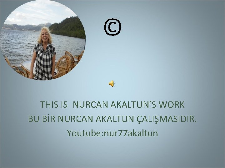 © THIS IS NURCAN AKALTUN’S WORK BU BİR NURCAN AKALTUN ÇALIŞMASIDIR. Youtube: nur 77