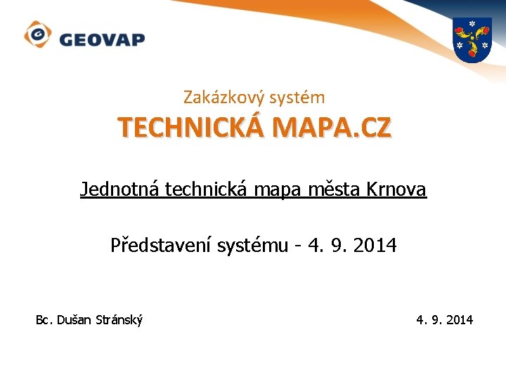 Zakázkový systém TECHNICKÁ MAPA. CZ Jednotná technická mapa města Krnova Představení systému - 4.