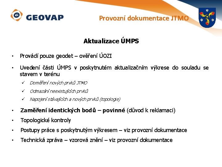 Provozní dokumentace JTMO Aktualizace ÚMPS • Provádí pouze geodet – ověření ÚOZI • Uvedení