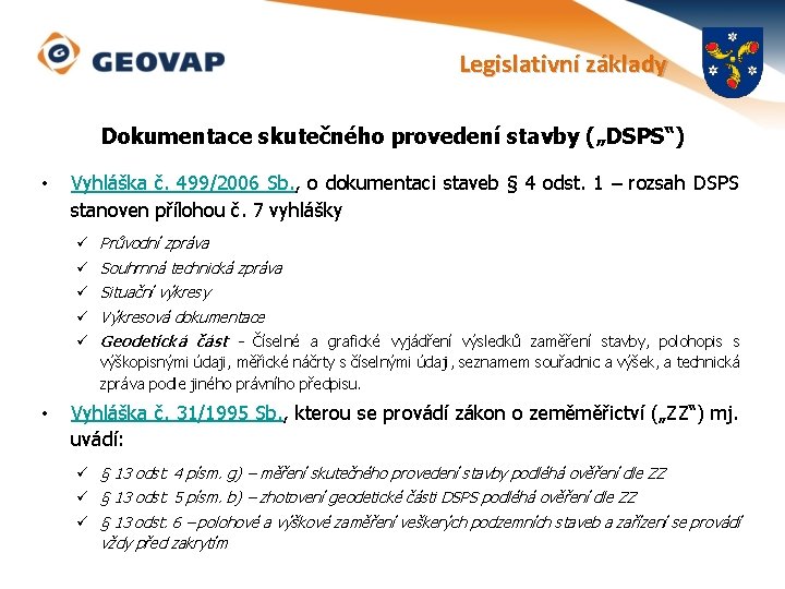 Legislativní základy Dokumentace skutečného provedení stavby („DSPS“) • Vyhláška č. 499/2006 Sb. , o