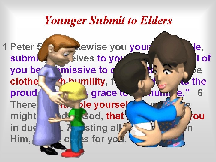 Younger Submit to Elders 1 Peter 5: 5 -7 Likewise younger people, submit yourselves