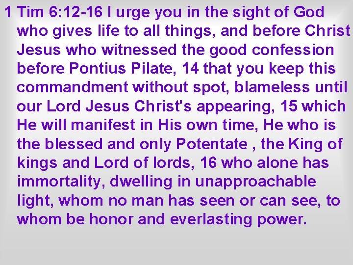 1 Tim 6: 12 -16 I urge you in the sight of God who