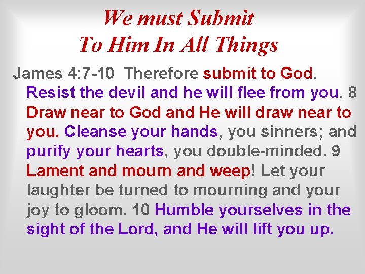 We must Submit To Him In All Things James 4: 7 -10 Therefore submit