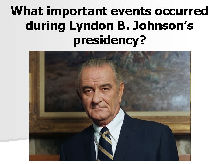 What important events occurred during Lyndon B. Johnson’s presidency? 