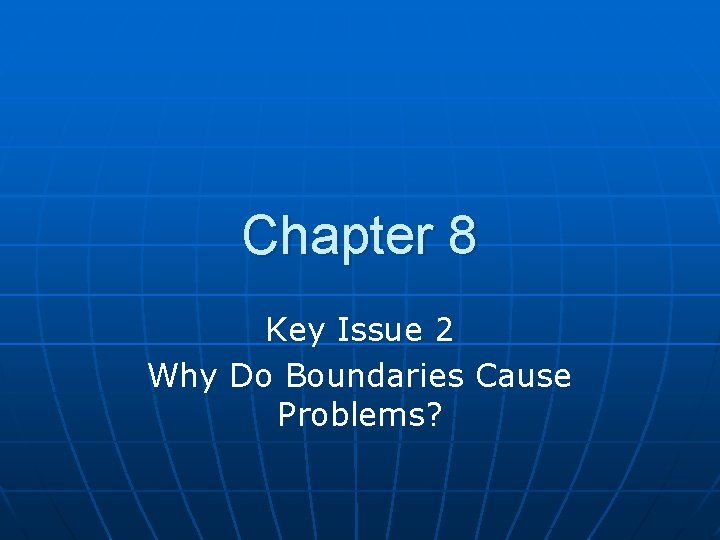 Chapter 8 Key Issue 2 Why Do Boundaries Cause Problems? 
