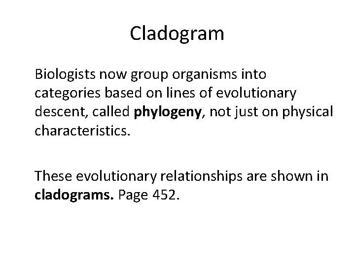 Cladogram Biologists now group organisms into categories based on lines of evolutionary descent, called