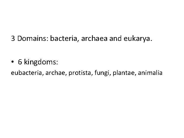 3 Domains: bacteria, archaea and eukarya. • 6 kingdoms: eubacteria, archae, protista, fungi, plantae,