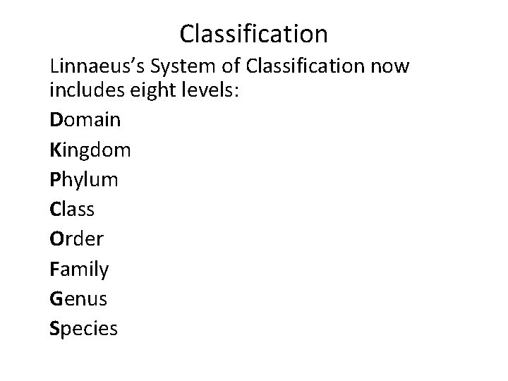 Classification Linnaeus’s System of Classification now includes eight levels: Domain Kingdom Phylum Class Order