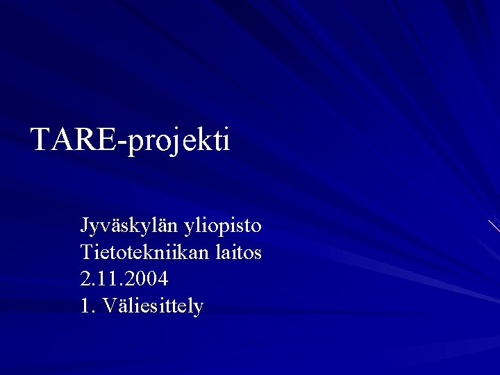 TARE-projekti Jyväskylän yliopisto Tietotekniikan laitos 2. 11. 2004 1. Väliesittely 