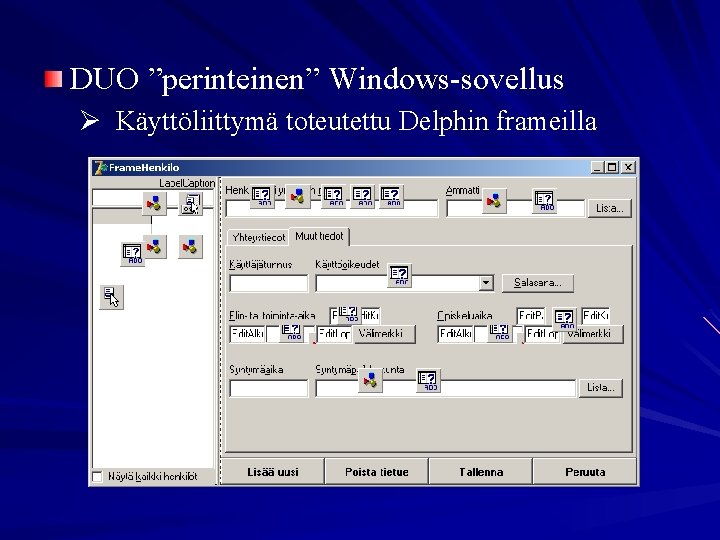 DUO ”perinteinen” Windows-sovellus Ø Käyttöliittymä toteutettu Delphin frameilla 