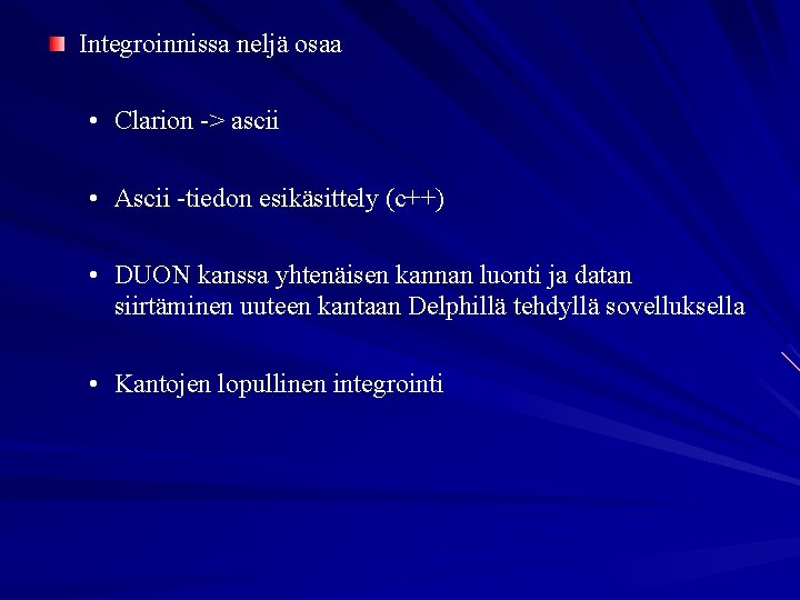 Integroinnissa neljä osaa • Clarion -> ascii • Ascii -tiedon esikäsittely (c++) • DUON