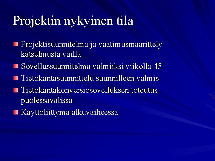 Projektin nykyinen tila Projektisuunnitelma ja vaatimusmäärittely katselmusta vailla Sovellussuunnitelma valmiiksi viikolla 45 Tietokantasuunnittelu suunnilleen