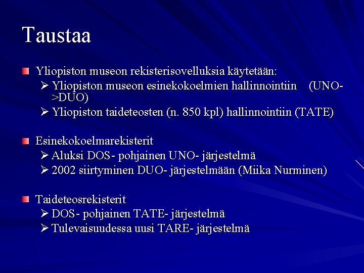 Taustaa Yliopiston museon rekisterisovelluksia käytetään: Ø Yliopiston museon esinekokoelmien hallinnointiin (UNO>DUO) Ø Yliopiston taideteosten