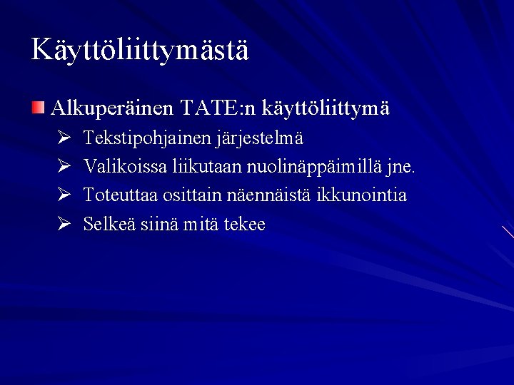 Käyttöliittymästä Alkuperäinen TATE: n käyttöliittymä Ø Ø Tekstipohjainen järjestelmä Valikoissa liikutaan nuolinäppäimillä jne. Toteuttaa