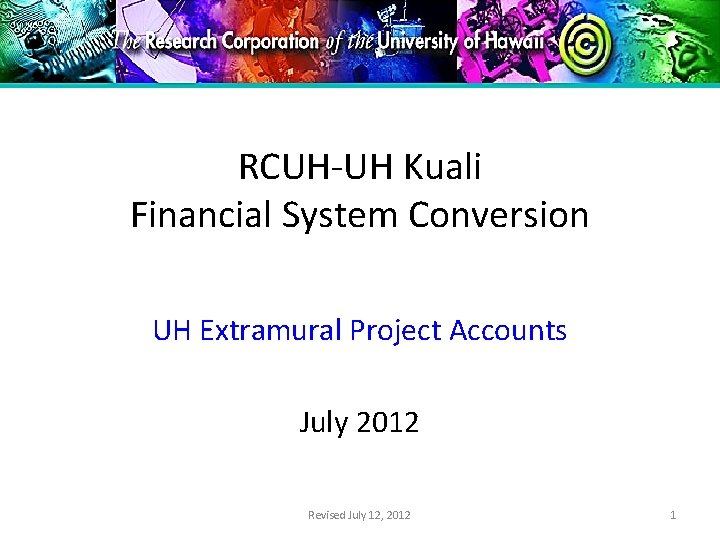 RCUH-UH Kuali Financial System Conversion UH Extramural Project Accounts July 2012 Revised July 12,