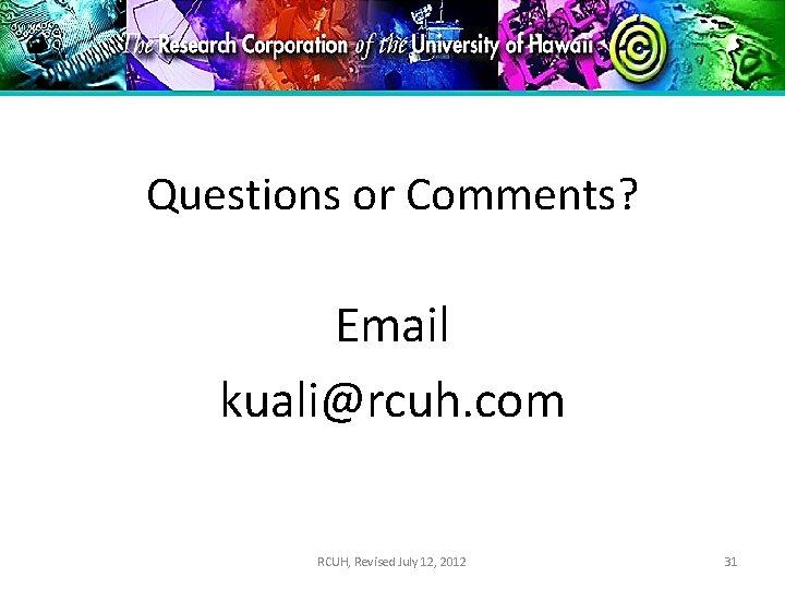 Questions or Comments? Email kuali@rcuh. com RCUH, Revised July 12, 2012 31 