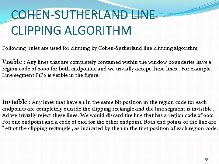 COHEN-SUTHERLAND LINE CLIPPING ALGORITHM Following rules are used for clipping by Cohen-Sutherland line clipping