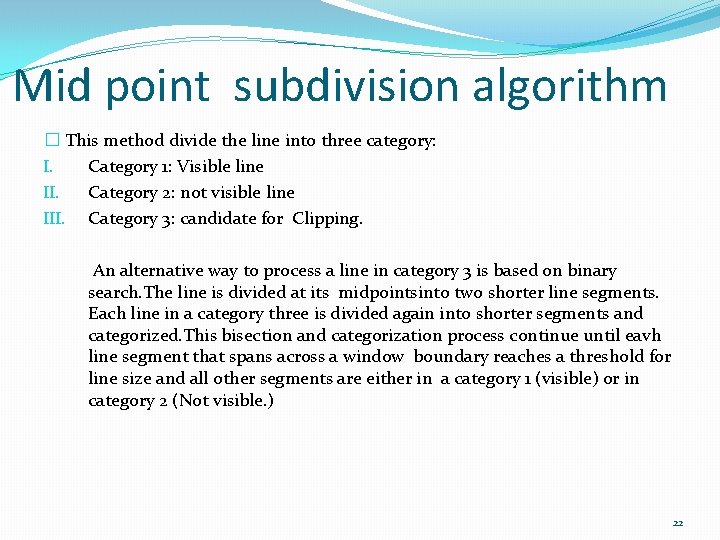 Mid point subdivision algorithm � This method divide the line into three category: I.