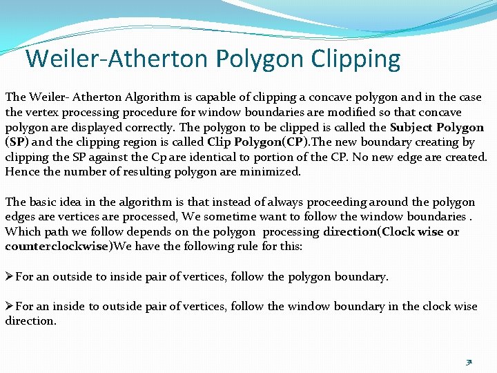 Weiler-Atherton Polygon Clipping The Weiler- Atherton Algorithm is capable of clipping a concave polygon